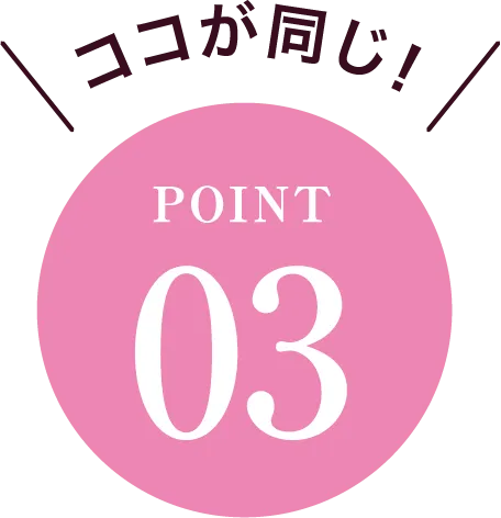 ココが同じ！POINT03